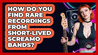 How Do You Find Rare Recordings From Short-lived Screamo Bands? - Alt Scene Guru