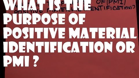 WHAT IS THE PURPOSE OF PMI POSITIVE MATERIAL IDENTIFICATION