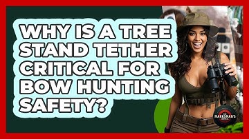 Why Is A Tree Stand Tether Critical For Bow Hunting Safety? - The Marksman