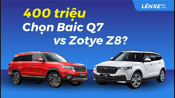 So sánh zotye z8 và baic q7 năm 2024