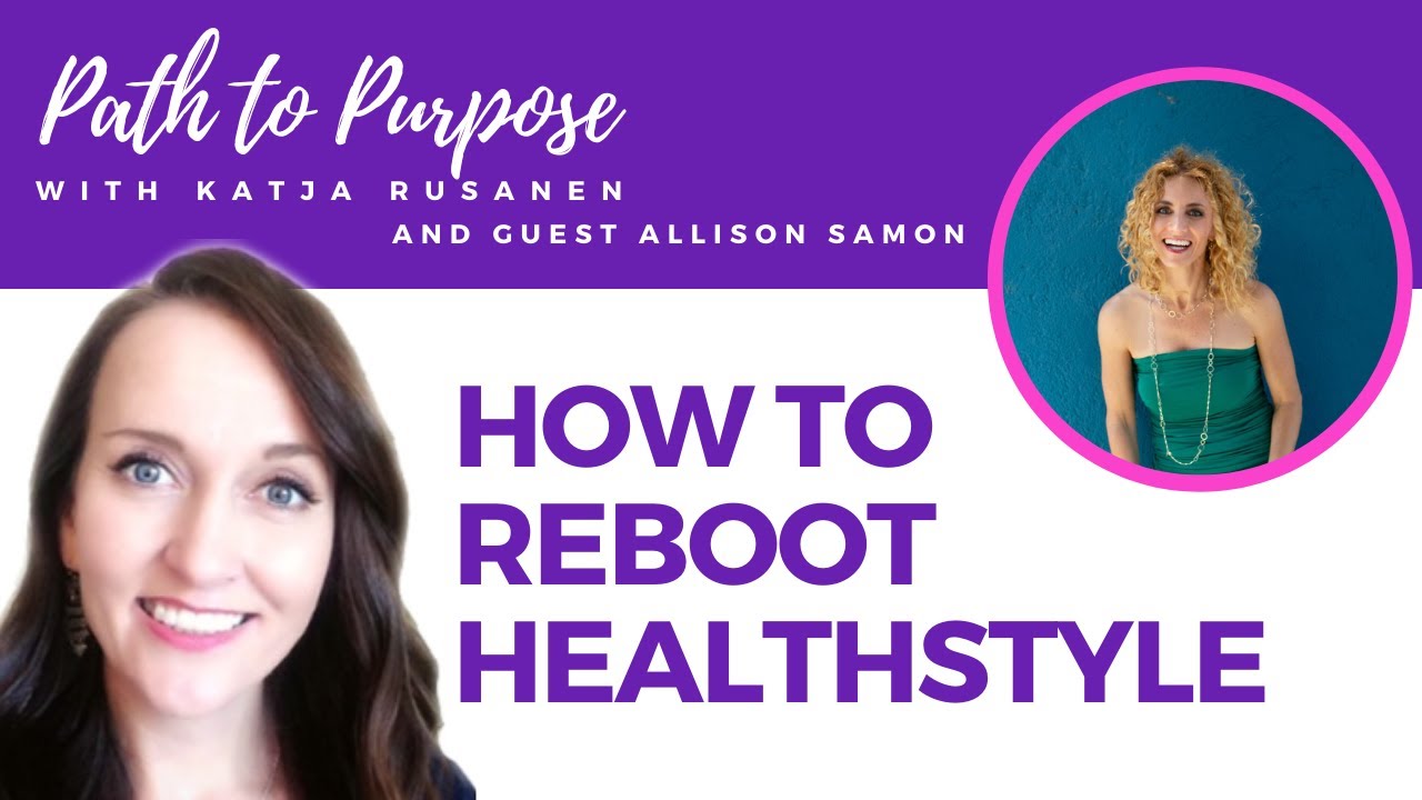 How To Reboot Healthstyle - Path to Purpose with Allison Samon