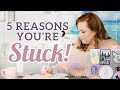 5 reasons youre stuck