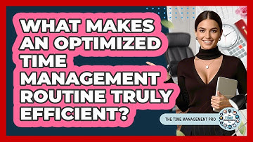 What Makes An Optimized Time Management Routine Truly Efficient? - The Time Management Pro