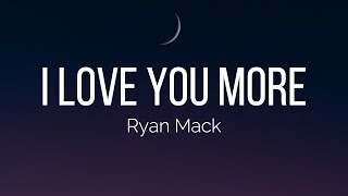 Ryan Mack - I Love You More (Lyrics)