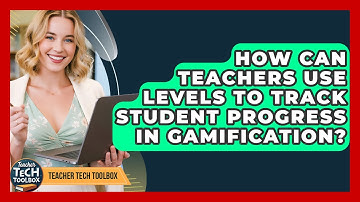 How Can Teachers Use Levels To Track Student Progress In Gamification? - Teacher Tech Toolbox