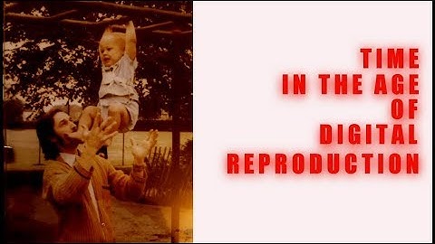 Time in The Age of Digital Reproduction