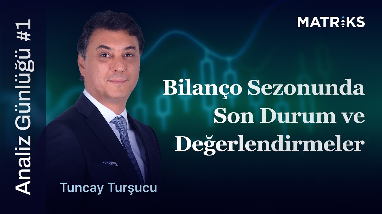 Tuncay Turşucu ile Analiz Günlüğü | Bilanço Sezonunda Son Durum ve Değerlendirmeler