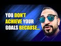 You Don&#39;t Achieve Your Goals Because.....