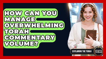 How Can You Manage Overwhelming Torah Commentary Volume? - Explaining The Torah
