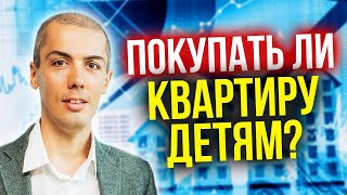 Покупать ли квартиру детям? Покупать ли жилье детям? Или пусть зарабатывают сами? Квартирный вопрос. Покупать ли квартиру детям? Покупать ли жилье детям? Или пусть зарабатывают сами? Квартирный вопрос.