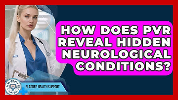 How Does PVR Reveal Hidden Neurological Conditions? - Bladder Health Support