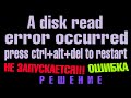 A disk read error occurred Press Ctrl+Alt+Del to restart