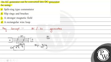 An AC generator can be converted into DC generator be using a. Split-ring type commutator b. Sli...