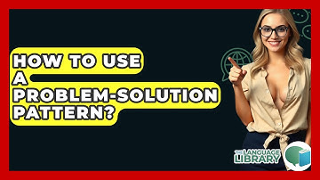 How To Use A Problem-solution Pattern? - The Language Library