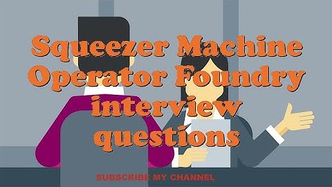 Squeezer Machine Operator Foundry interview questions