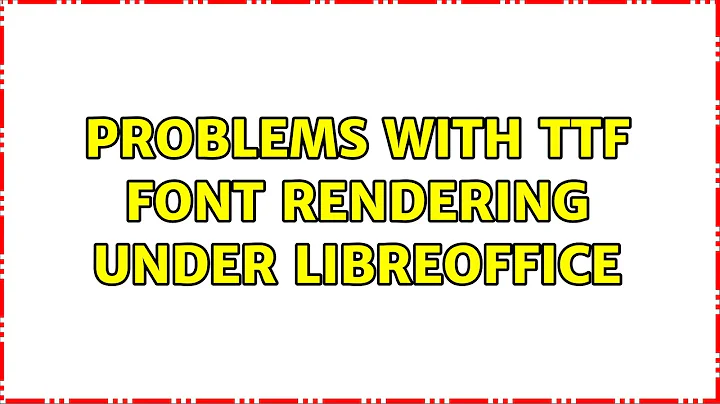 Ubuntu: Problems with ttf font rendering under LibreOffice (3 Solutions!!)