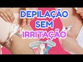 SUPER DICAS para quem se depila com lâmina [ DEPILAÇÃO SEM IRRITAÇÃO]