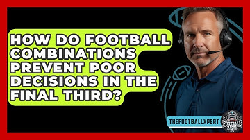 How Do Football Combinations Prevent Poor Decisions In The Final Third? - The Football Xpert