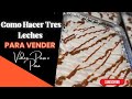 COMO HACER TRES LECHES PARA LA VENTA, EMPRENDER!!! RECETA COMPLETA Y VIDEO PASO A PASO