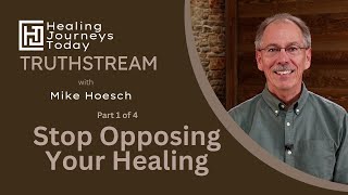 Stop Opposing Your Healing, Part 1 | Mike Hoesch Stop Opposing Your Healing, Part 1 | Mike Hoesch