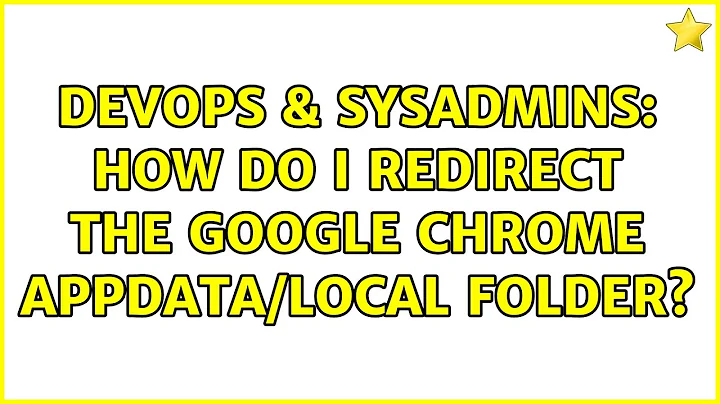 DevOps & SysAdmins: How do I redirect the Google Chrome appdata/local folder?