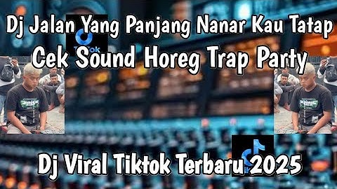 DJ JALAN YANG PANJANG NANAR KAU TATAP CEK SOUND HOREG TRAP PARTY BY TSSB PRODUCTION VIRAL TIKTOK