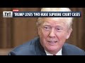 Trump Loses Two HUGE Supreme Court Cases