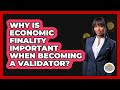Why Is Economic Finality Important When Becoming A Validator? - CryptoBasics360.com