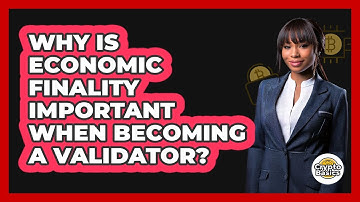 Why Is Economic Finality Important When Becoming A Validator? - CryptoBasics360.com