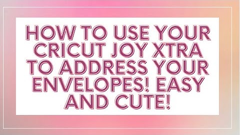 HOW TO USE YOUR CRICUT JOY XTRA TO ADDRESS YOUR ENVELOPES! EASY & CUTE!