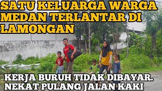 SATU KELUARGA WARGA MEDAN TERLANTAR DIJALANAN,KERJA BURUH 6 BULAN TIDAK DIBAYAR.NEKAT PULANG JALAN