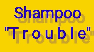 'Trouble' Shampoo | Lyrics | HD