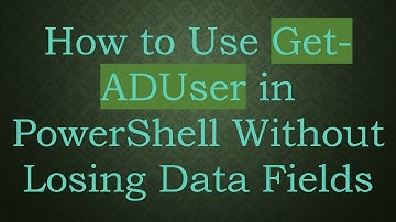 How to Use Get-ADUser in PowerShell Without Losing Data Fields
