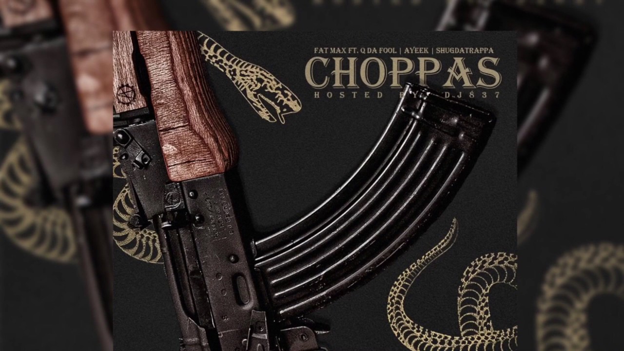 Fat Max x Q Da Fool x AyeeK x Shug Da Trappa - Choppas