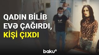 Qadın Bilib Evə Çağırdı Kişi Çıxdı - Baku Tv