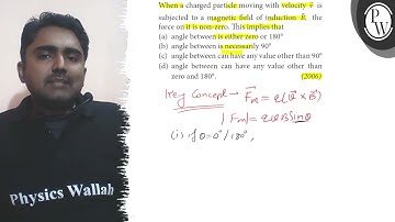 When a charged particle moving with velocity v⃗ is subjected to a magnetic field of induction B⃗,...