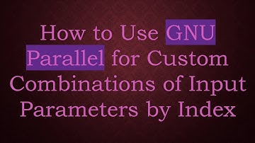 How to Use GNU Parallel for Custom Combinations of Input Parameters by Index