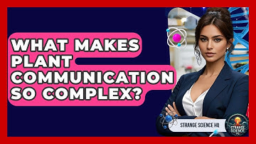 What Makes Plant Communication So Complex? - Strange Science HQ