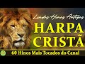 Louvores Da Harpa Cristã - 60 Hinos Mais Tocados do Canal - Hinos Antigos Com letra