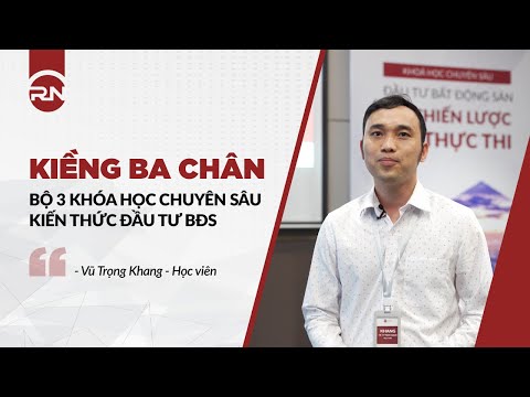 KIỀNG BA CHÂN – BỘ 3 KHÓA HỌC CHUYÊN SÂU  KIẾN THỨC ĐẦU TƯ BĐS – VŨ TRỌNG KHANG – HỌC VIÊN RNA