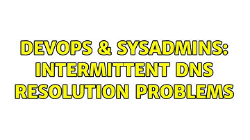 DevOps & SysAdmins: Intermittent DNS resolution problems