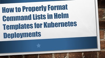 How to Properly Format Command Lists in Helm Templates for Kubernetes Deployments
