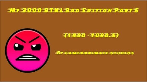 My 3000 BTNL Bad Edition Part 6 (1400 - 1000.5)