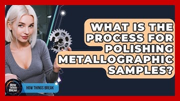 What Is The Process For Polishing Metallographic Samples? - How Things Break