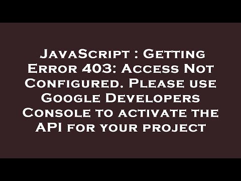 JavaScript : Getting Error 403: Access Not Configured. Please use Google Developers Console to activ