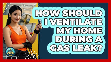How Should I Ventilate My Home During A Gas Leak? - Your Utilities Hub