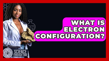 What Is Electron Configuration? - Science Through Time