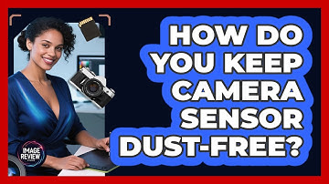 How Do You Keep Camera Sensor Dust-Free?