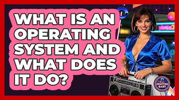 What Is An Operating System And What Does It Do? - I