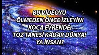 BU VİDEOYU ÖLMEDEN ÖNCE İZLEYİN! KOCA EVRENDE, TOZ TANESİ KADAR DÜNYA! YA İNSAN? Resimi